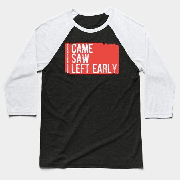 I Came I Saw I Left Early Baseball T-Shirt by Dojaja